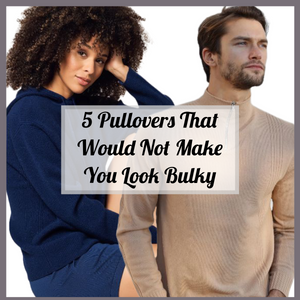 5 Pullovers That Would Not Make You Look Bulky